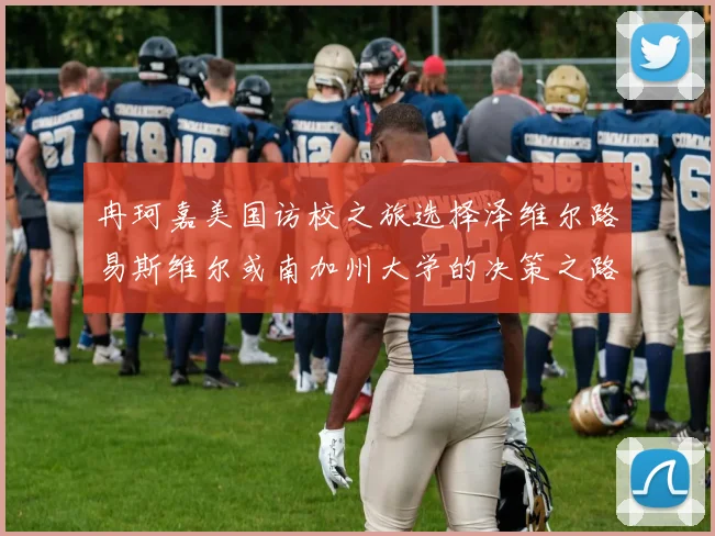 冉珂嘉美国访校之旅选择泽维尔路易斯维尔或南加州大学的决策之路